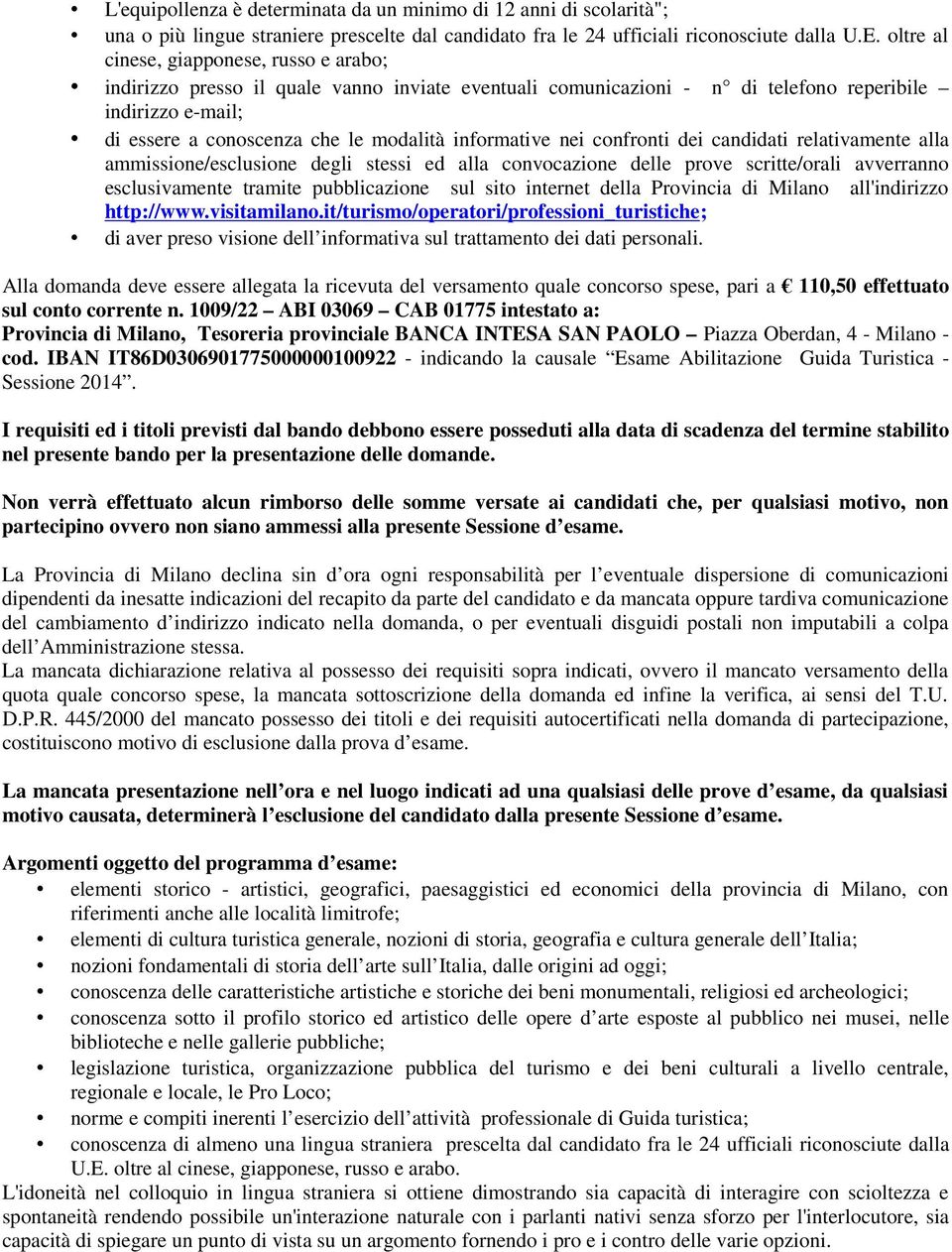 informative nei confronti dei candidati relativamente alla ammissione/esclusione degli stessi ed alla convocazione delle prove scritte/orali avverranno esclusivamente tramite pubblicazione sul sito