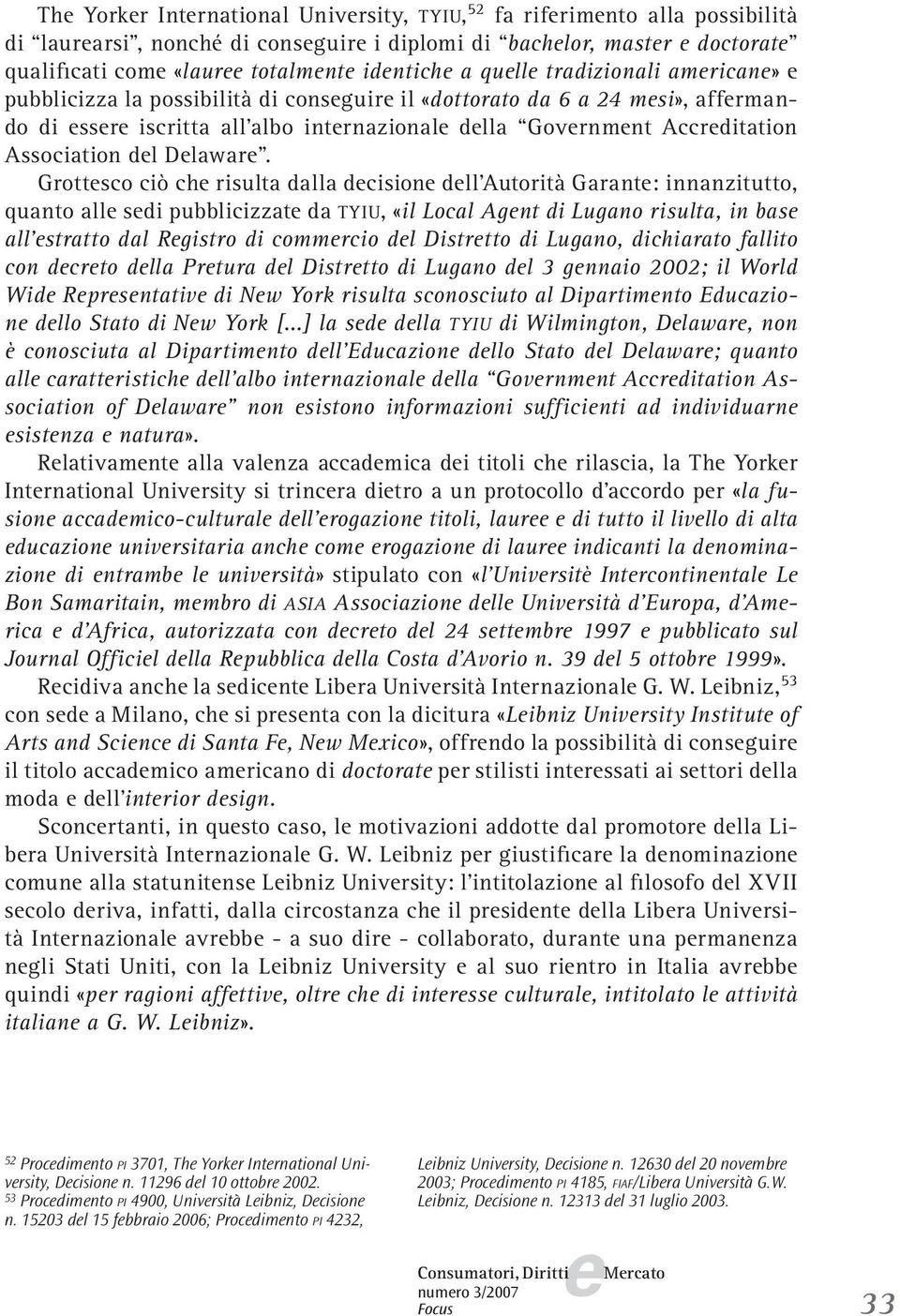 Grottsco ciò ch risulta dalla dcision dll Autorità Garant: innanzitutto, quanto all sdi pubblicizzat da TYIU, «il Local Agnt di Lugano risulta, in bas all stratto dal Rgistro di commrcio dl Distrtto