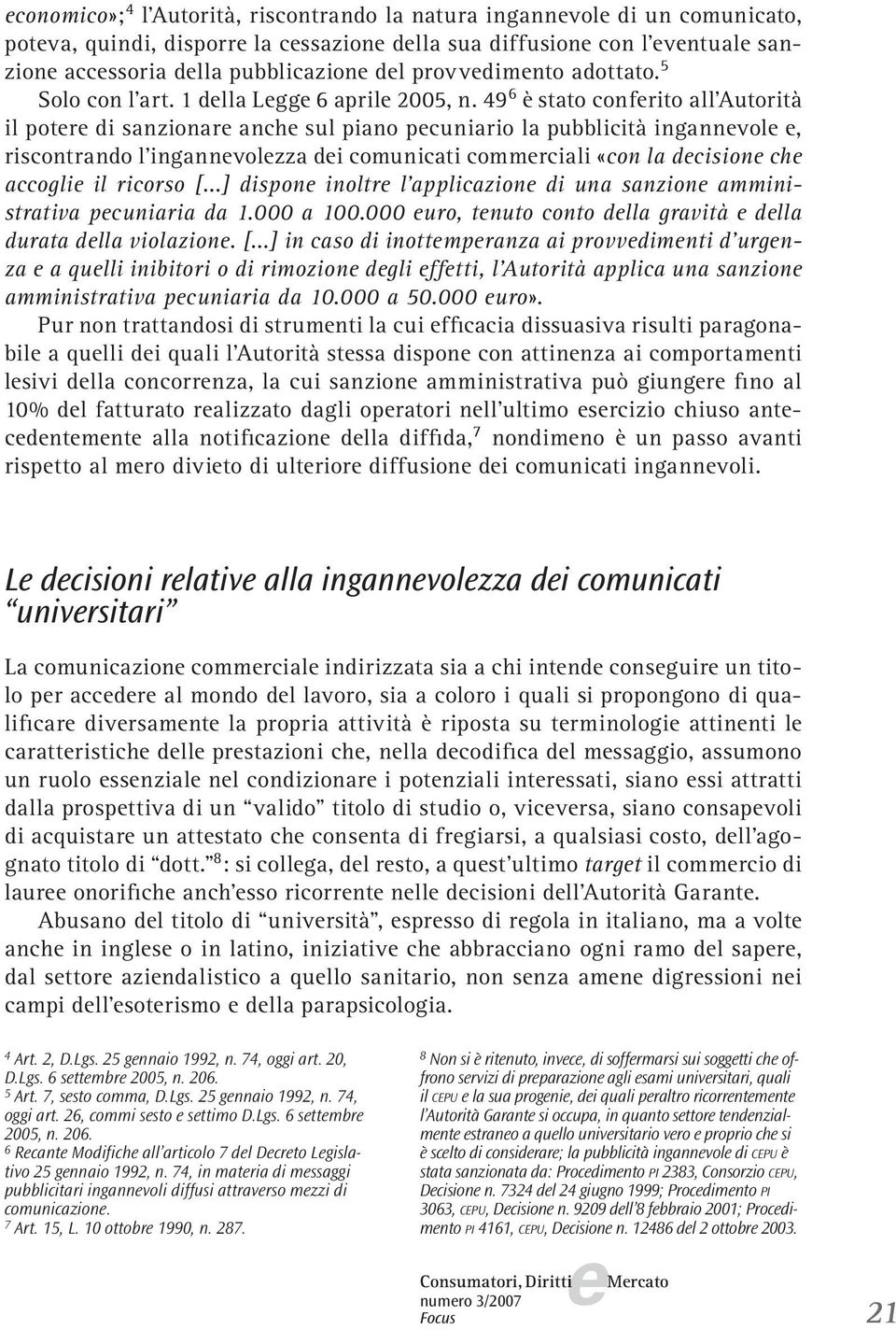 49 6 è stato confrito all Autorità il potr di sanzionar anch sul piano pcuniario la pubblicità ingannvol, riscontrando l ingannvolzza di comunicati commrciali «con la dcision ch accogli il ricorso [.