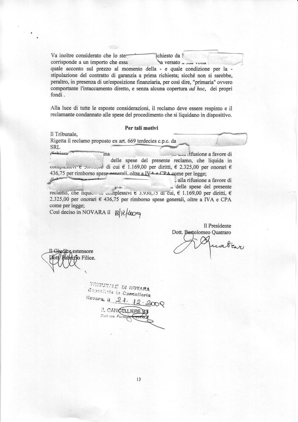 di un'eqposizione finanziaria fier cosl dire, "primaria" owero comportante l'intaccamento diretto, e senza alcuna copertura ad lnc, dei propri fondi.