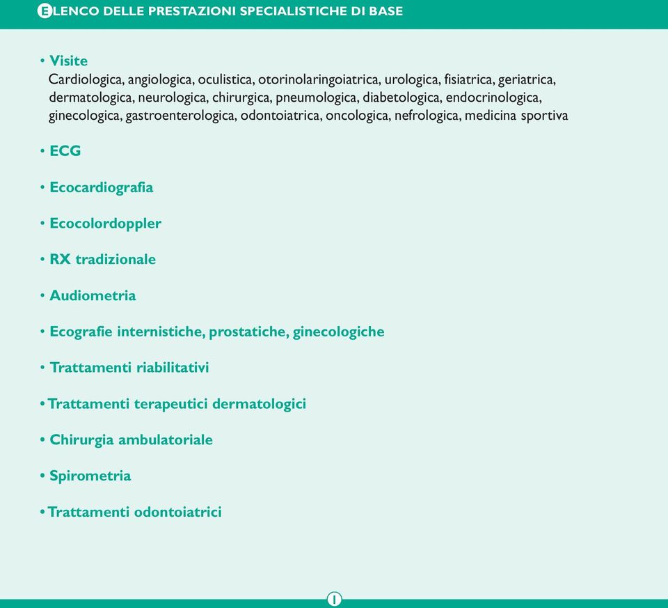 odontoiatrica, oncologica, nefrologica, medicina sportiva ECG Ecocardiografia Ecocolordoppler RX tradizionale Audiometria Ecografie