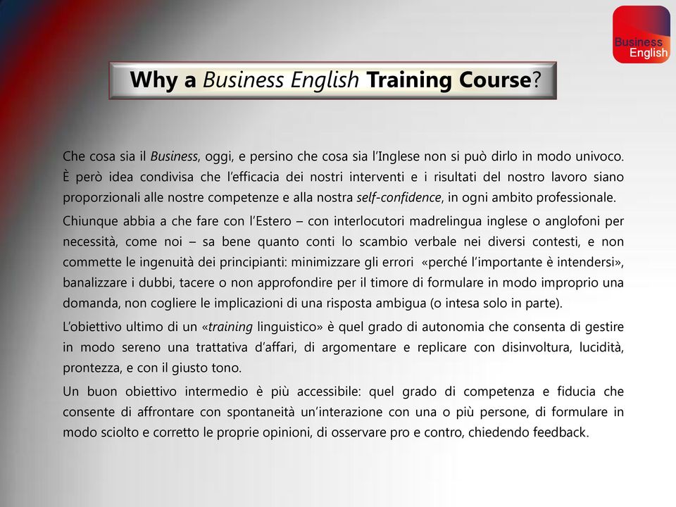 Chiunque abbia a che fare con l Estero con interlocutori madrelingua inglese o anglofoni per necessità, come noi sa bene quanto conti lo scambio verbale nei diversi contesti, e non commette le