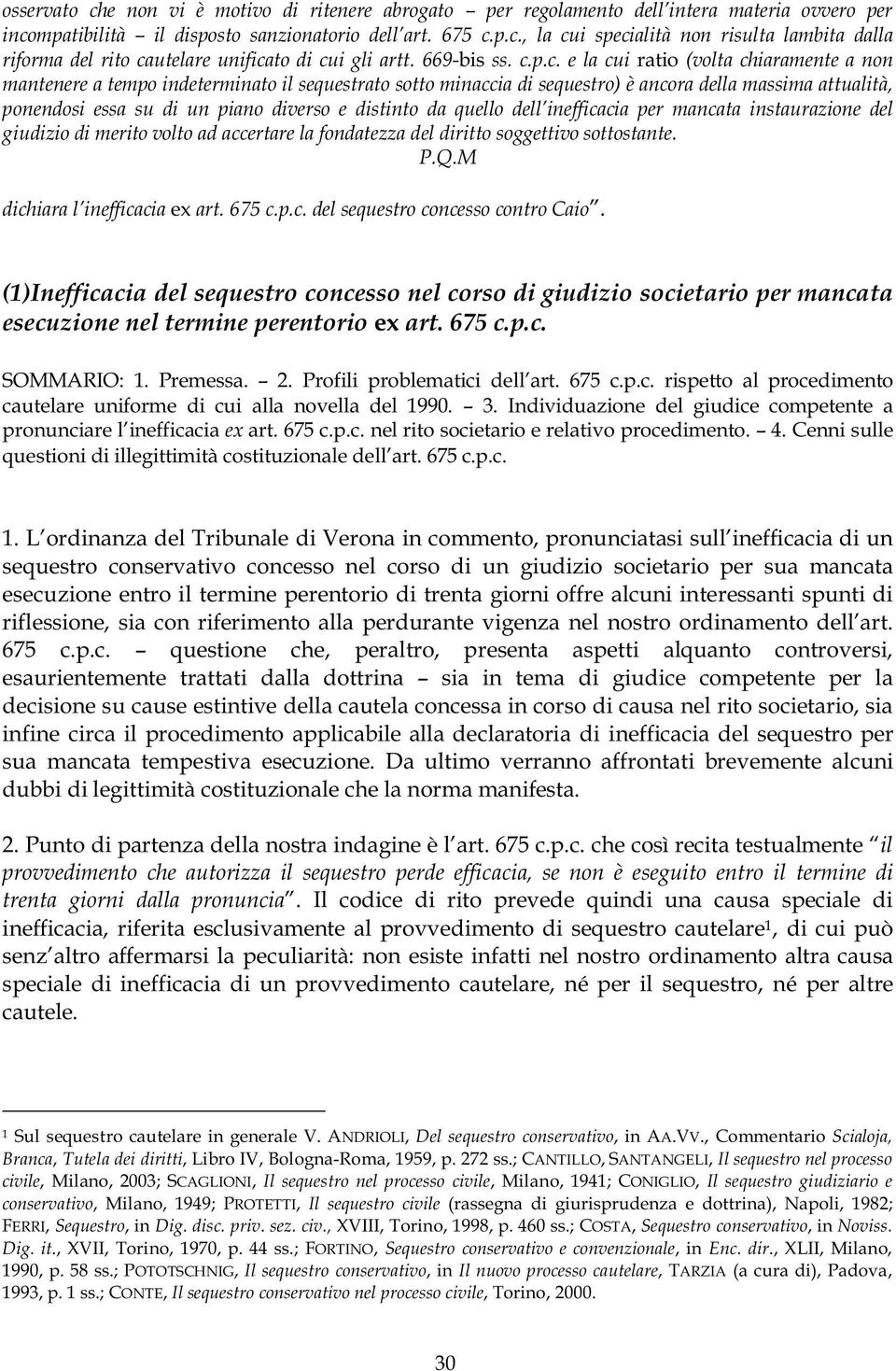 p.c. e la cui ratio (volta chiaramente a non mantenere a tempo indeterminato il sequestrato sotto minaccia di sequestro) è ancora della massima attualità, ponendosi essa su di un piano diverso e