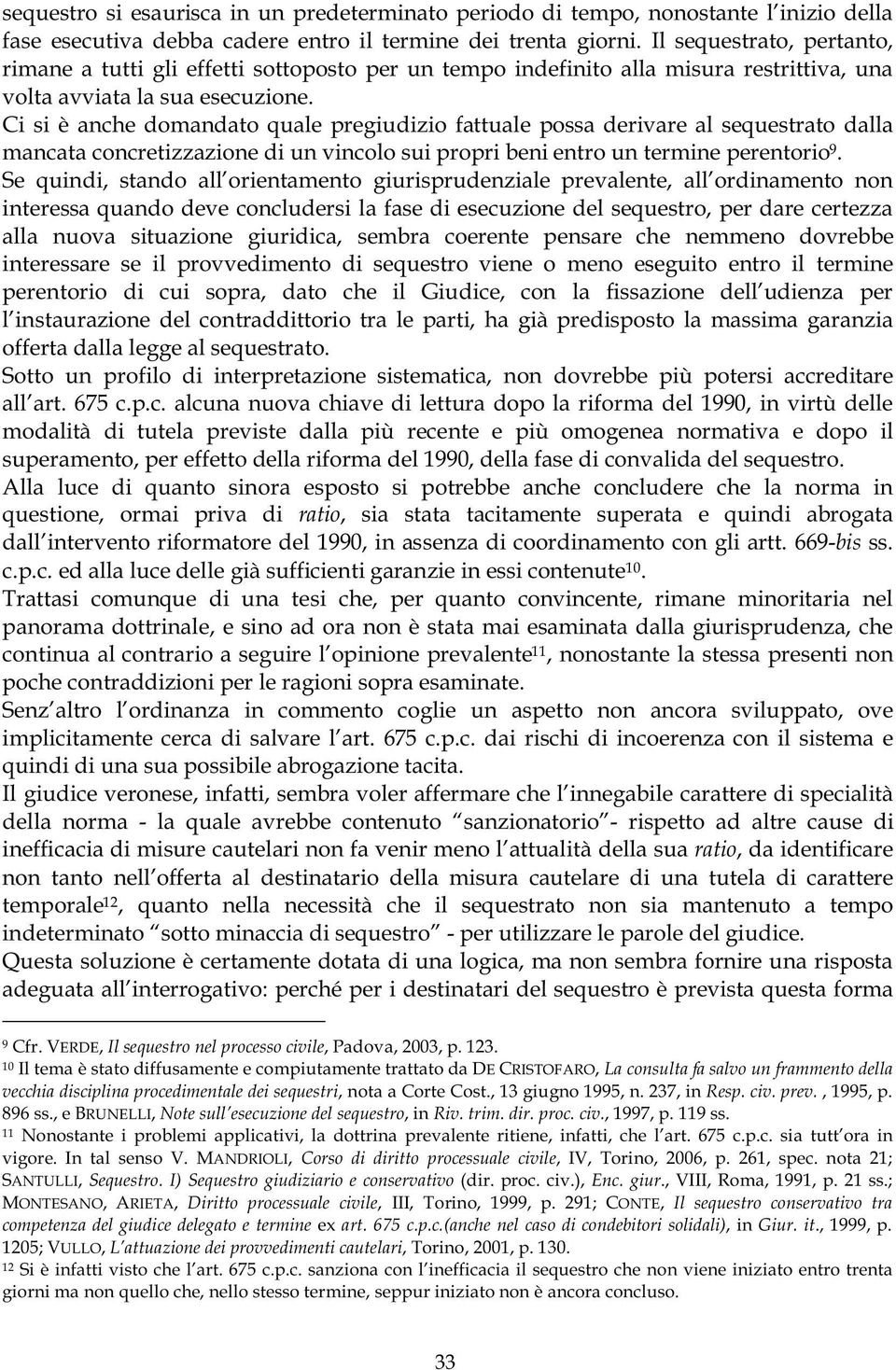 Ci si è anche domandato quale pregiudizio fattuale possa derivare al sequestrato dalla mancata concretizzazione di un vincolo sui propri beni entro un termine perentorio 9.