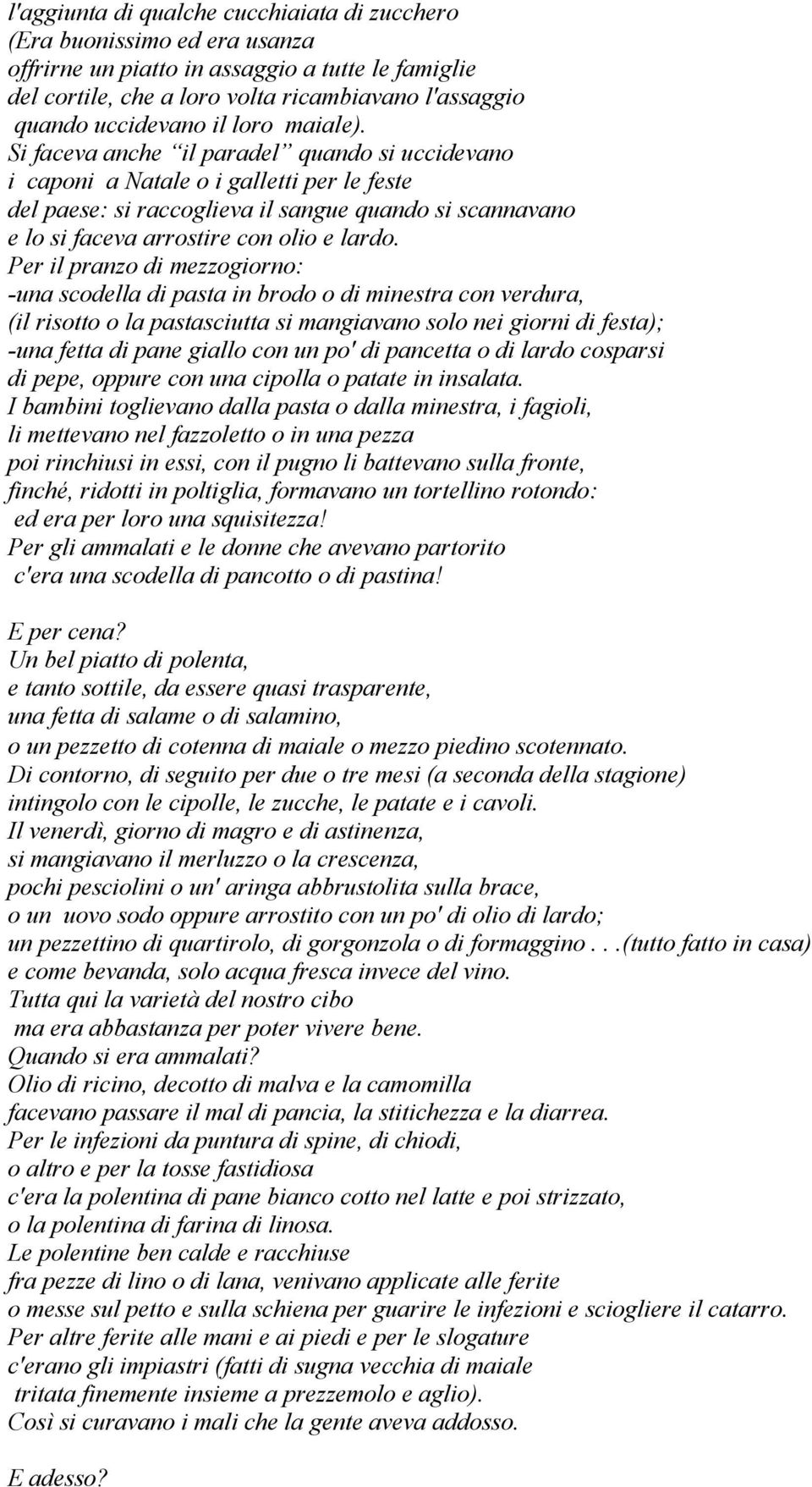 Si faceva anche il paradel quando si uccidevano i caponi a Natale o i galletti per le feste del paese: si raccoglieva il sangue quando si scannavano e lo si faceva arrostire con olio e lardo.