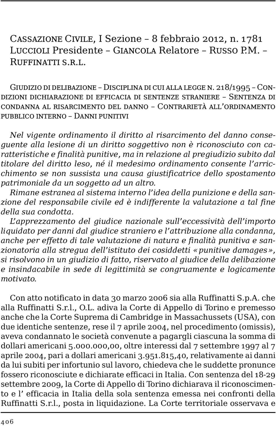 il diritto al risarcimento del danno conseguente alla lesione di un diritto soggettivo non è riconosciuto con caratteristiche e finalità punitive, ma in relazione al pregiudizio subito dal titolare