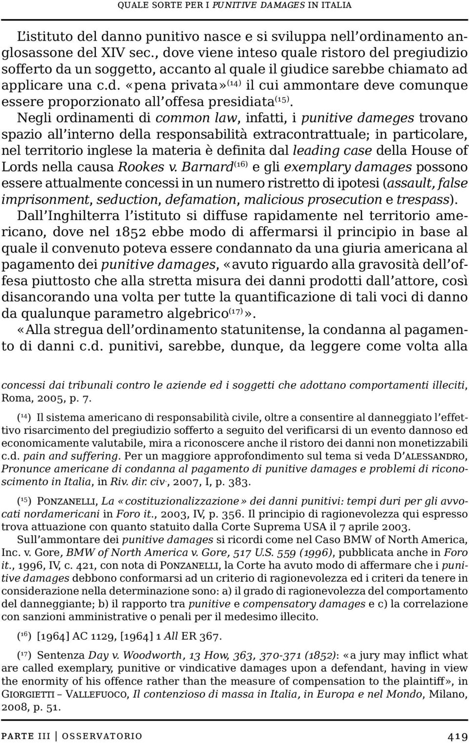 Negli ordinamenti di common law, infatti, i punitive dameges trovano spazio all interno della responsabilità extracontrattuale; in particolare, nel territorio inglese la materia è definita dal