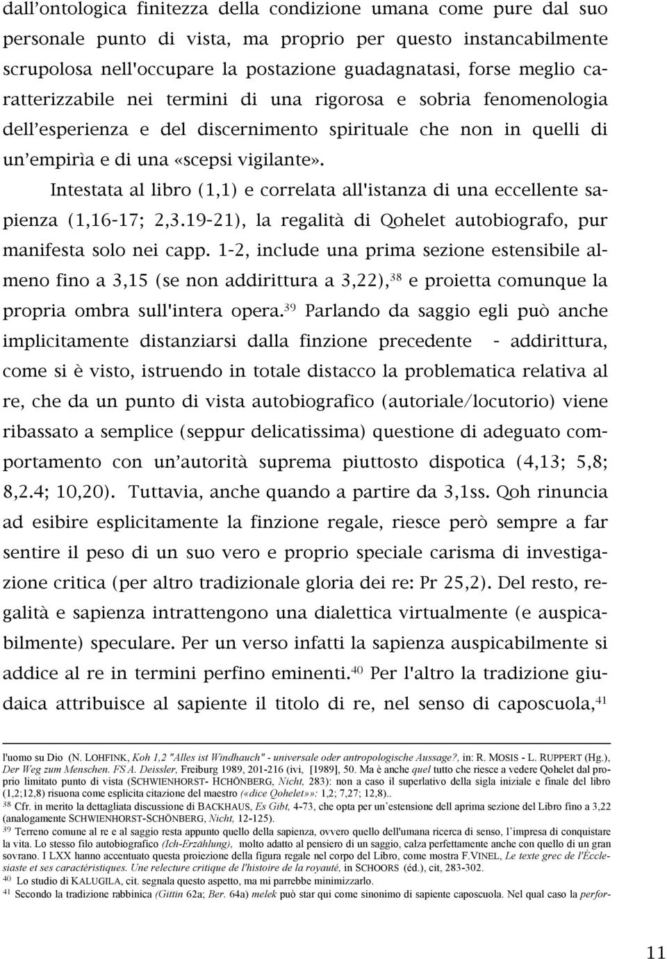 Intestata al libro (1,1) e correlata all'istanza di una eccellente sapienza (1,16-17; 2,3.19-21), la regalità di Qohelet autobiografo, pur manifesta solo nei capp.