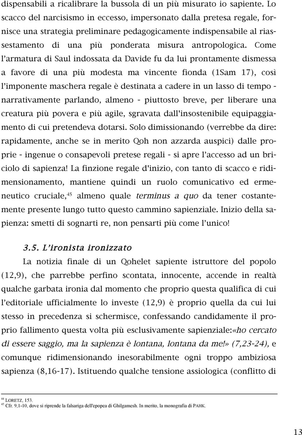 Come l armatura di Saul indossata da Davide fu da lui prontamente dismessa a favore di una più modesta ma vincente fionda (1Sam 17), così l imponente maschera regale è destinata a cadere in un lasso