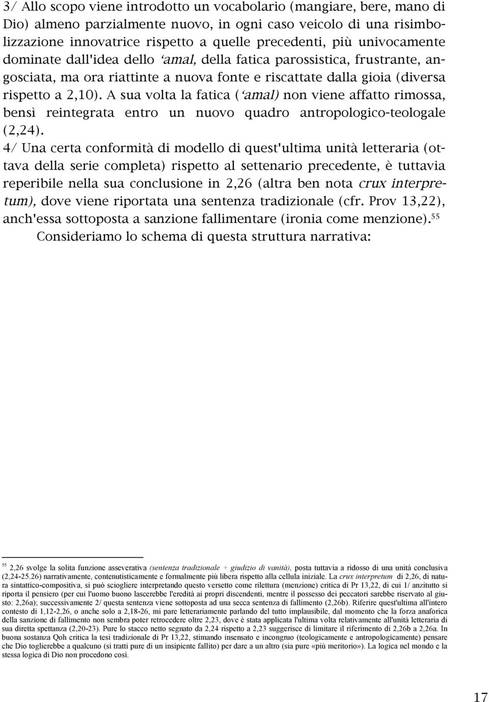 A sua volta la fatica ( amal) non viene affatto rimossa, bensì reintegrata entro un nuovo quadro antropologico-teologale (2,24).