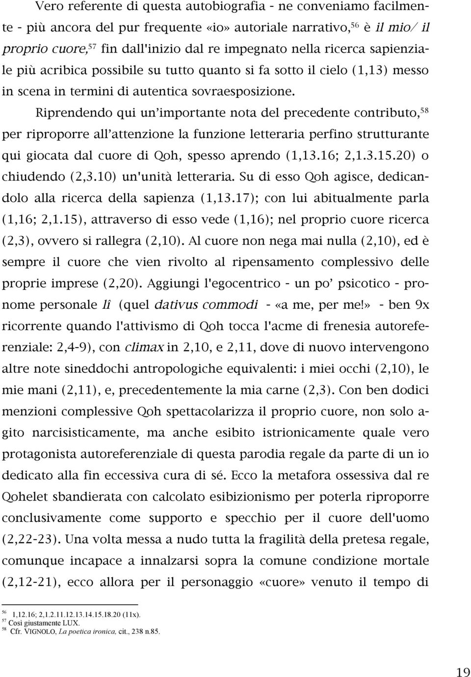 Riprendendo qui un importante nota del precedente contributo, 58 per riproporre all attenzione la funzione letteraria perfino strutturante qui giocata dal cuore di Qoh, spesso aprendo (1,13.16; 2,1.3.15.