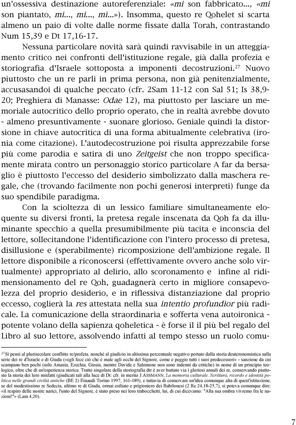 Nessuna particolare novità sarà quindi ravvisabile in un atteggiamento critico nei confronti dell'istituzione regale, già dalla profezia e storiografia d'israele sottoposta a imponenti decostruzioni.