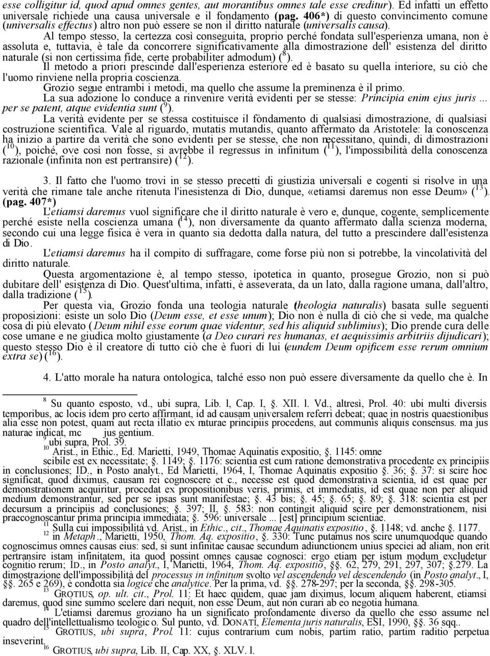 Al tempo stesso, la certezza così conseguita, proprio perché fondata sull'esperienza umana, non è assoluta e, tuttavia, è tale da concorrere significativamente alla dimostrazione dell' esistenza del