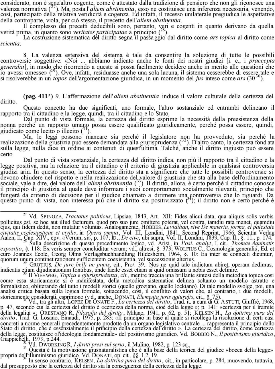 Ed infatti, il recesso unilaterale pregiudica le aspettative della controparte, viola, per ciò stesso, il precetto dell'alieni abstinentia.