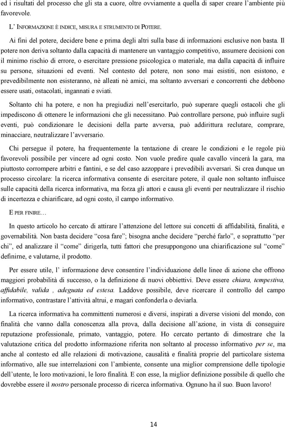 Il potere non deriva soltanto dalla capacità di mantenere un vantaggio competitivo, assumere decisioni con il minimo rischio di errore, o esercitare pressione psicologica o materiale, ma dalla