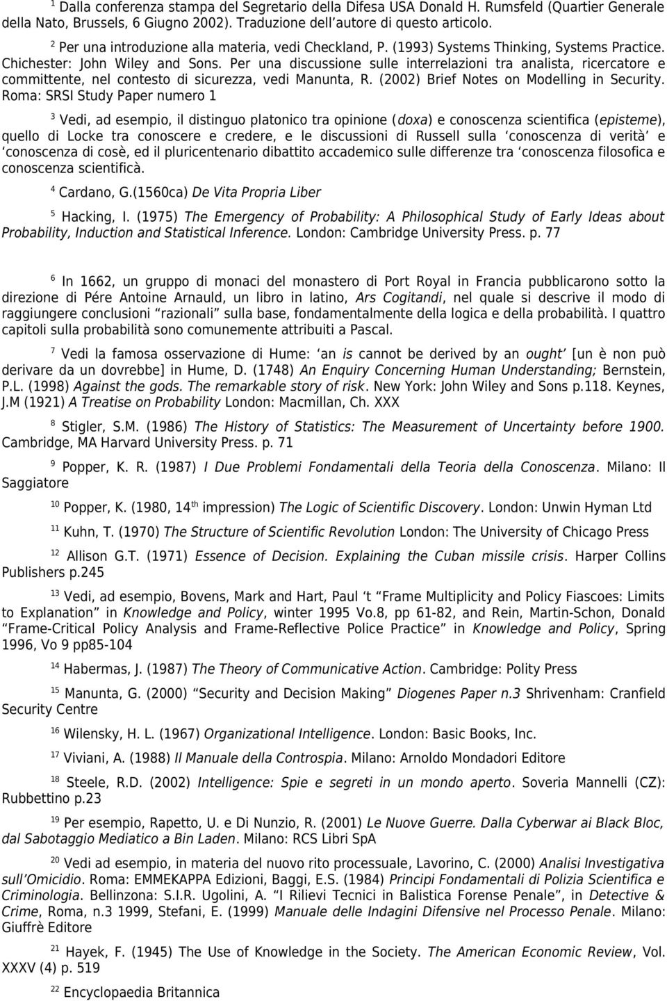 Per una discussione sulle interrelazioni tra analista, ricercatore e committente, nel contesto di sicurezza, vedi Manunta, R. (2002) Brief Notes on Modelling in Security.