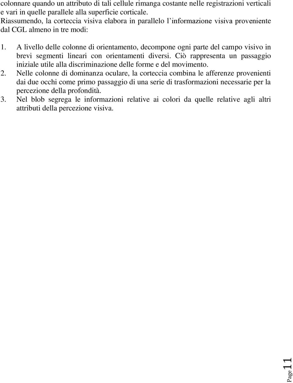 A livello delle colonne di orientamento, decompone ogni parte del campo visivo in brevi segmenti lineari con orientamenti diversi.