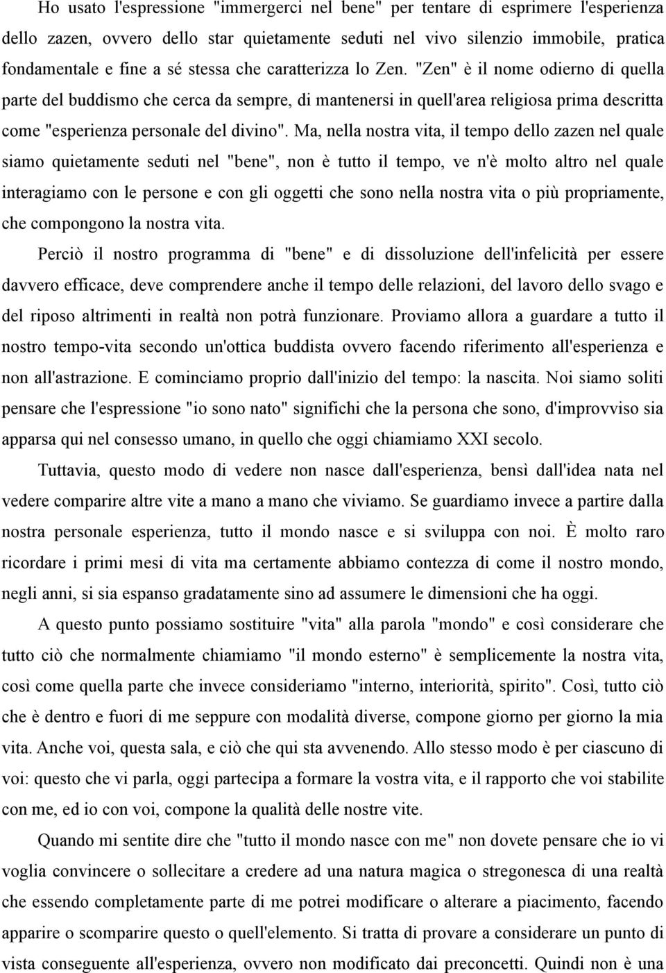 Ma, nella nostra vita, il tempo dello zazen nel quale siamo quietamente seduti nel "bene", non è tutto il tempo, ve n'è molto altro nel quale interagiamo con le persone e con gli oggetti che sono