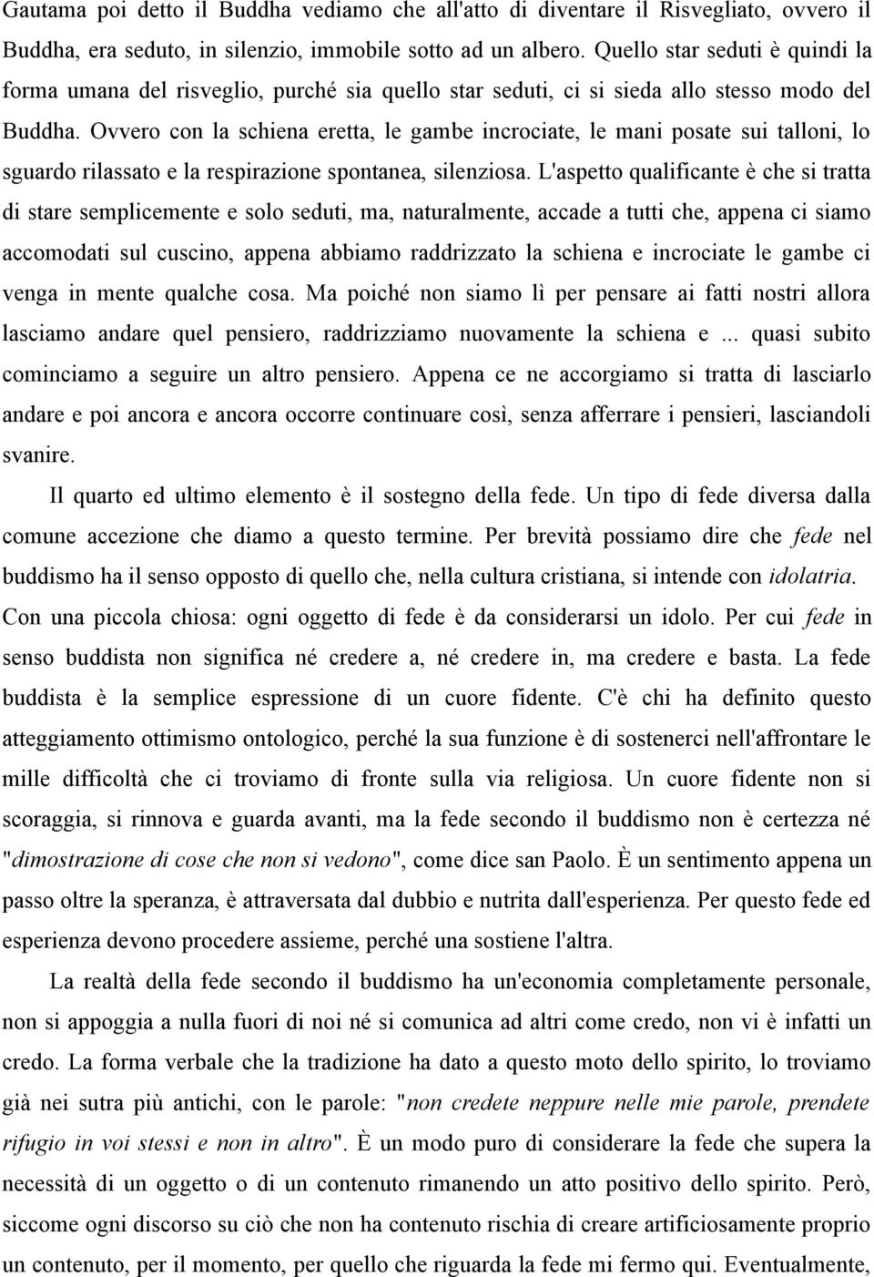 Ovvero con la schiena eretta, le gambe incrociate, le mani posate sui talloni, lo sguardo rilassato e la respirazione spontanea, silenziosa.