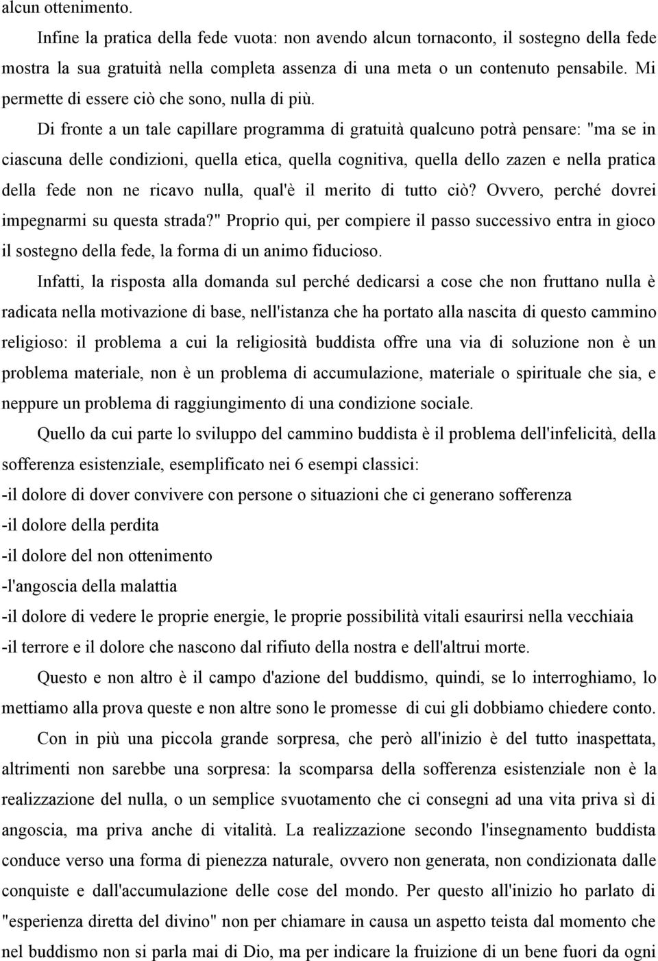 Di fronte a un tale capillare programma di gratuità qualcuno potrà pensare: "ma se in ciascuna delle condizioni, quella etica, quella cognitiva, quella dello zazen e nella pratica della fede non ne