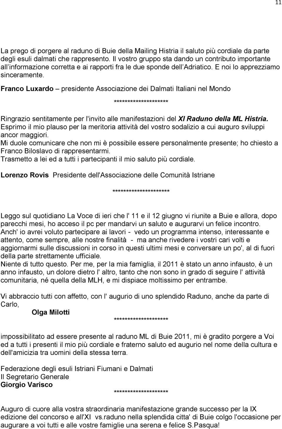 Franco Luxardo presidente Associazione dei Dalmati Italiani nel Mondo ******************** Ringrazio sentitamente per l'invito alle manifestazioni del XI Raduno della ML Histria.