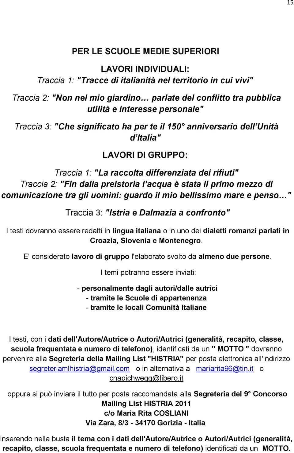 preistoria l acqua è stata il primo mezzo di comunicazione tra gli uomini: guardo il mio bellissimo mare e penso " Traccia 3: "Istria e Dalmazia a confronto" I testi dovranno essere redatti in lingua