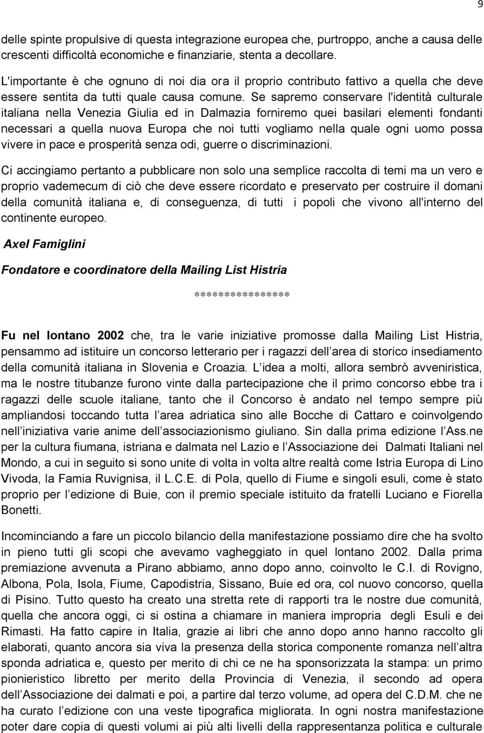 Se sapremo conservare l'identità culturale italiana nella Venezia Giulia ed in Dalmazia forniremo quei basilari elementi fondanti necessari a quella nuova Europa che noi tutti vogliamo nella quale