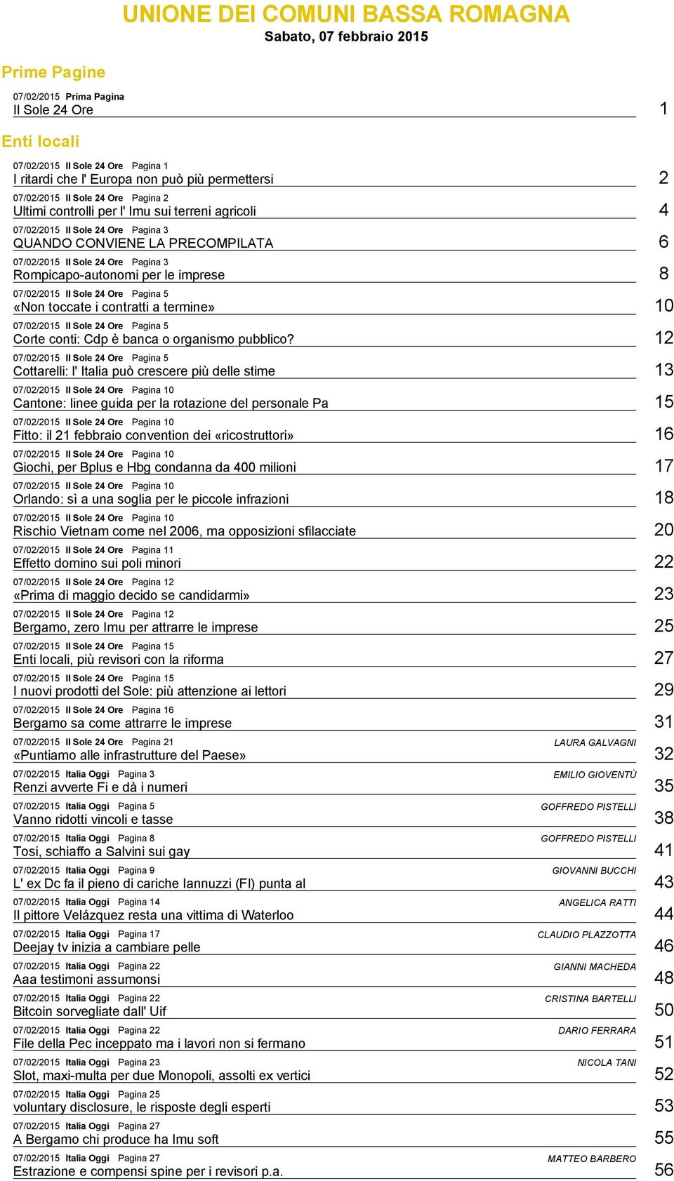 autonomi per le imprese 8 07/02/2015 Il Sole 24 Ore Pagina 5 «Non toccate i contratti a termine» 10 07/02/2015 Il Sole 24 Ore Pagina 5 Corte conti: Cdp è banca o organismo pubblico?