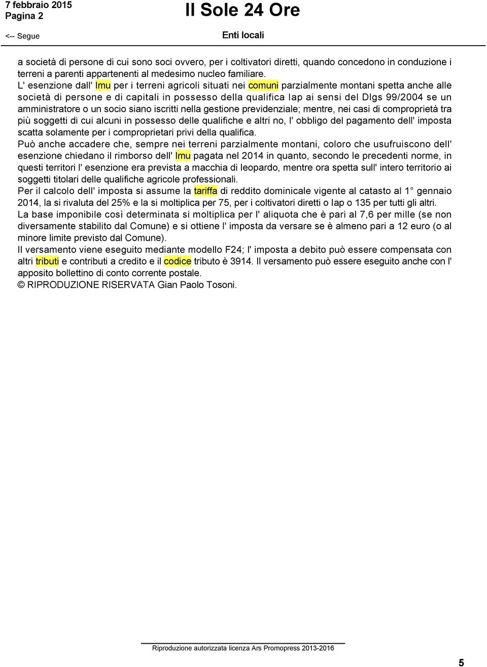 un amministratore o un socio siano iscritti nella gestione previdenziale; mentre, nei casi di comproprietà tra più soggetti di cui alcuni in possesso delle qualifiche e altri no, l' obbligo del