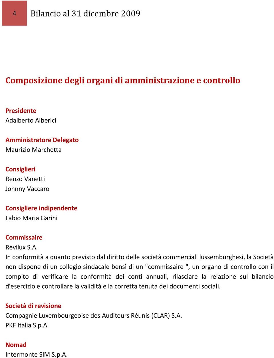 In conformità a quanto previsto dal diritto delle società commerciali lussemburghesi, la Società non dispone di un collegio sindacale bensì di un "commissaire ", un organo di controllo con