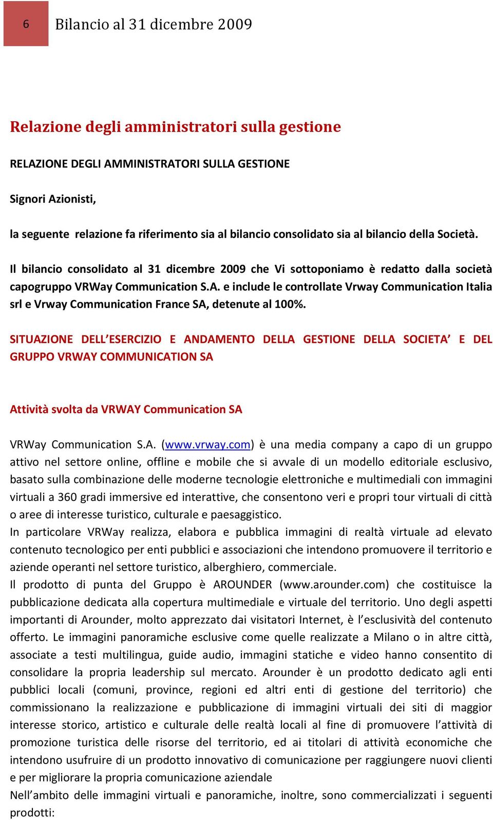 e include le controllate Vrway Communication Italia srl e Vrway Communication France SA, detenute al 100%.