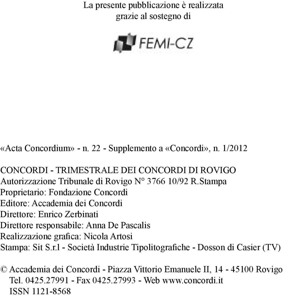 Stampa Proprietario: Fondazione Concordi Editore: Accademia dei Concordi Direttore: Enrico Zerbinati Direttore responsabile: Anna De Pascalis