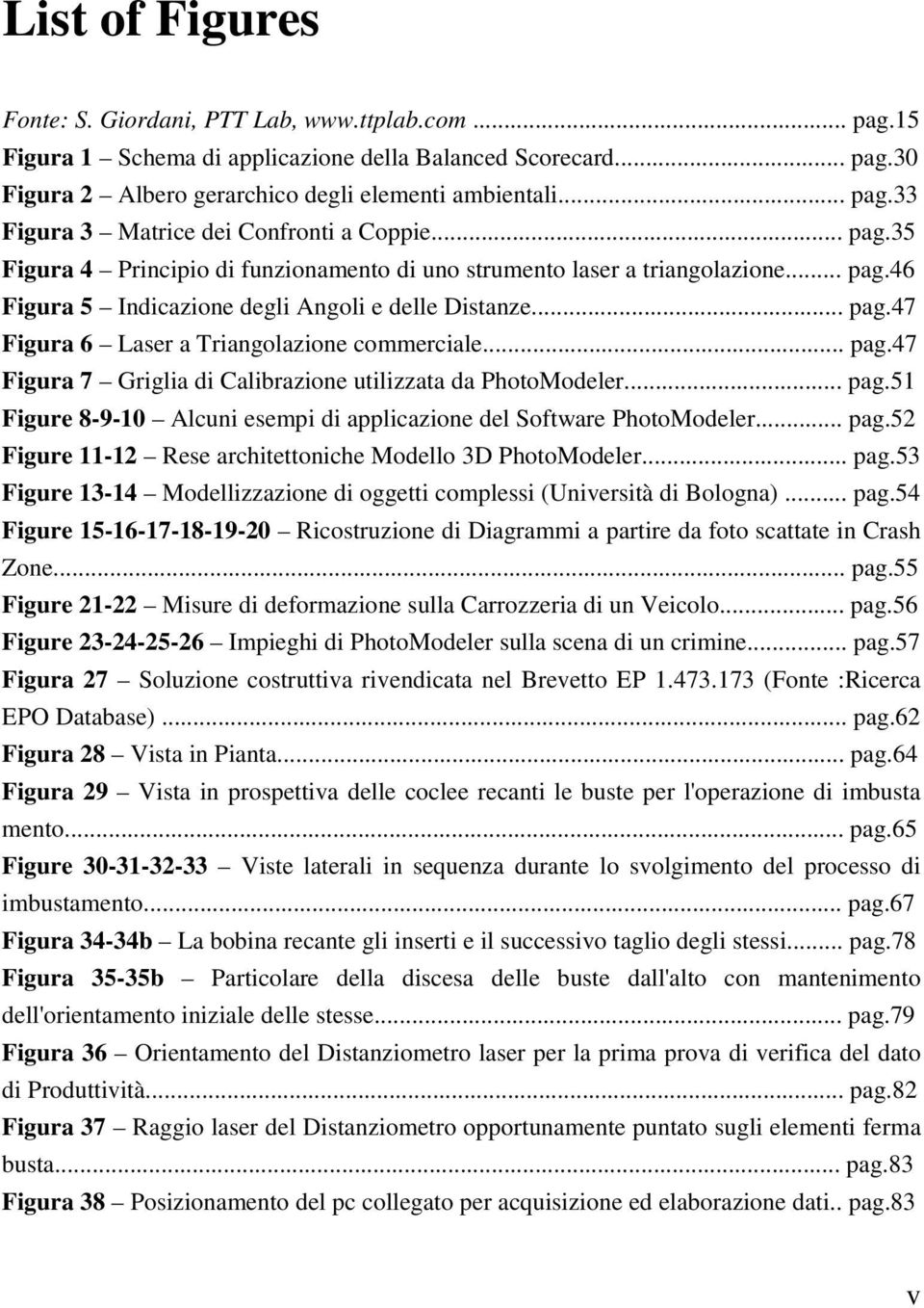 .. pag.47 Figura 7 Griglia di Calibrazione utilizzata da PhotoModeler... pag.51 Figure 8-9-10 Alcuni esempi di applicazione del Software PhotoModeler... pag.52 Figure 11-12 Rese architettoniche Modello 3D PhotoModeler.