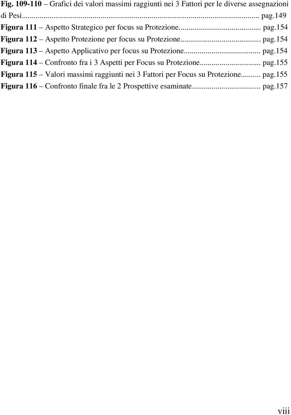 .. pag.154 Figura 114 Confronto fra i 3 Aspetti per Focus su Protezione... pag.155 Figura 115 Valori massimi raggiunti nei 3 Fattori per Focus su Protezione.