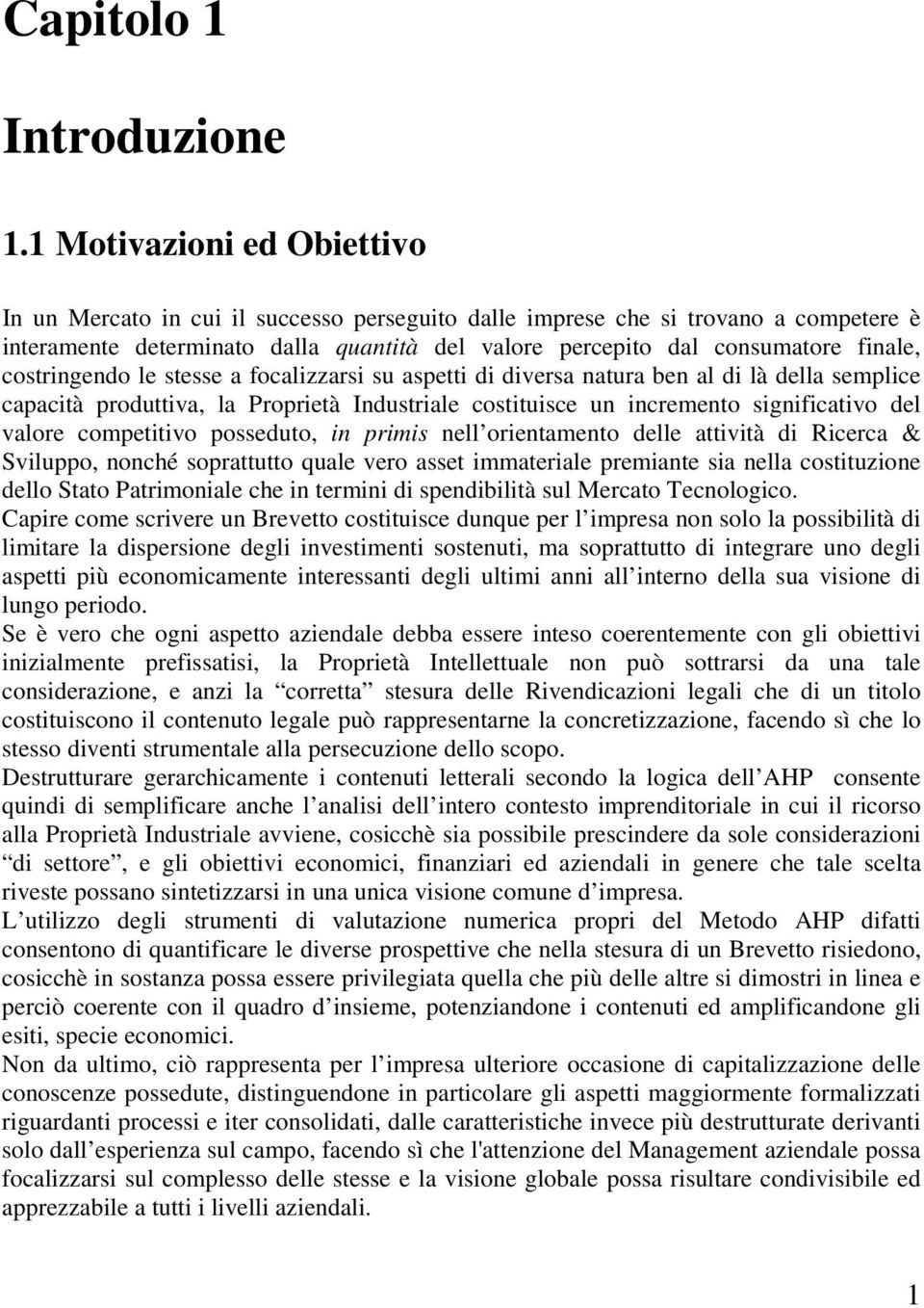 costringendo le stesse a focalizzarsi su aspetti di diversa natura ben al di là della semplice capacità produttiva, la Proprietà Industriale costituisce un incremento significativo del valore