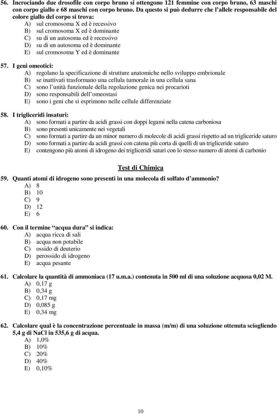 di un autosoma ed è dominante E) sul cromosoma Y ed è dominante 57.