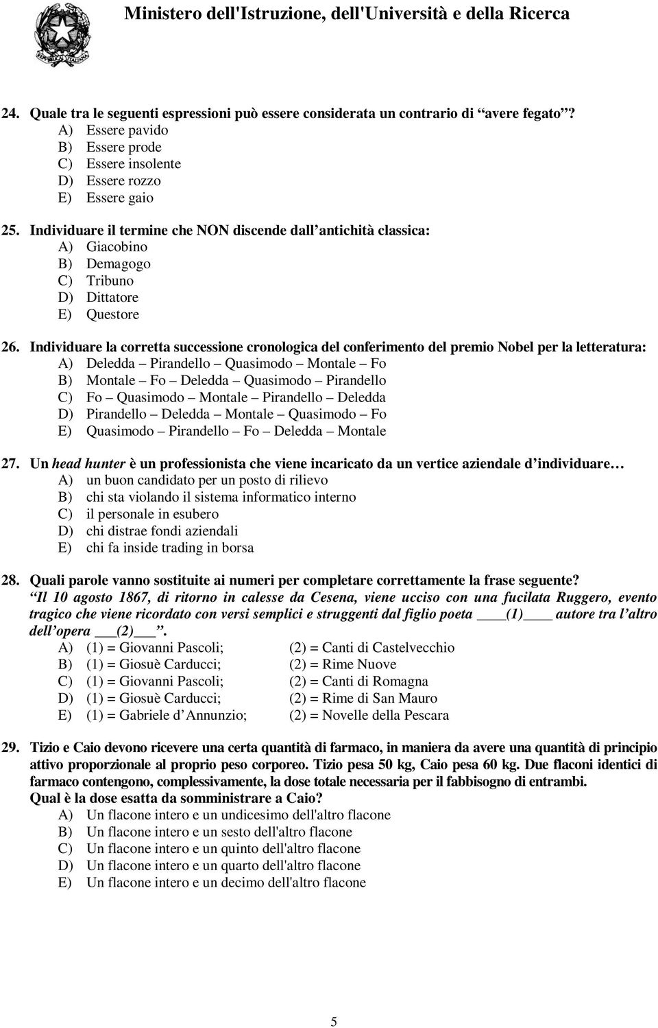 Individuare il termine che NON discende dall antichità classica: A) Giacobino B) Demagogo C) Tribuno D) Dittatore E) Questore 26.