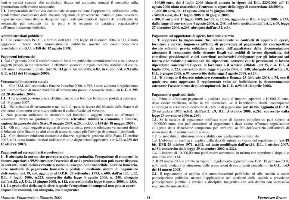 condizioni diverse da quelle legali, salvaguardando il rispetto del sinallagma, la sostanziale par condicio tra le parti e le esigenze di carattere organizzativo dell amministrazione debitrice.