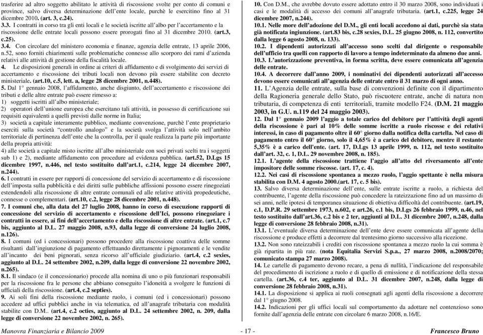 (art.3, c.25). 3.4. Con circolare del ministero economia e finanze, agenzia delle entrate, 13 aprile 2006, n.