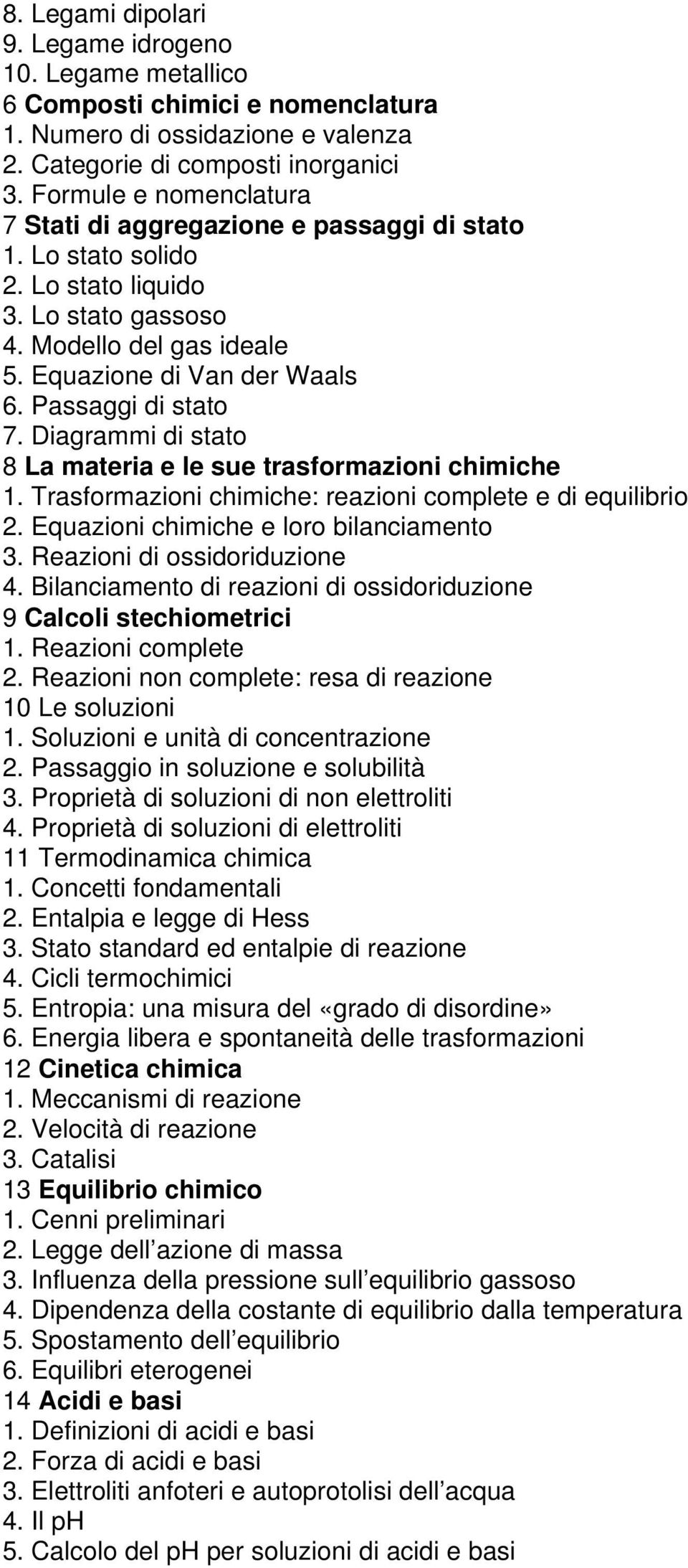 Passaggi di stato 7. Diagrammi di stato 8 La materia e le sue trasformazioni chimiche 1. Trasformazioni chimiche: reazioni complete e di equilibrio 2. Equazioni chimiche e loro bilanciamento 3.