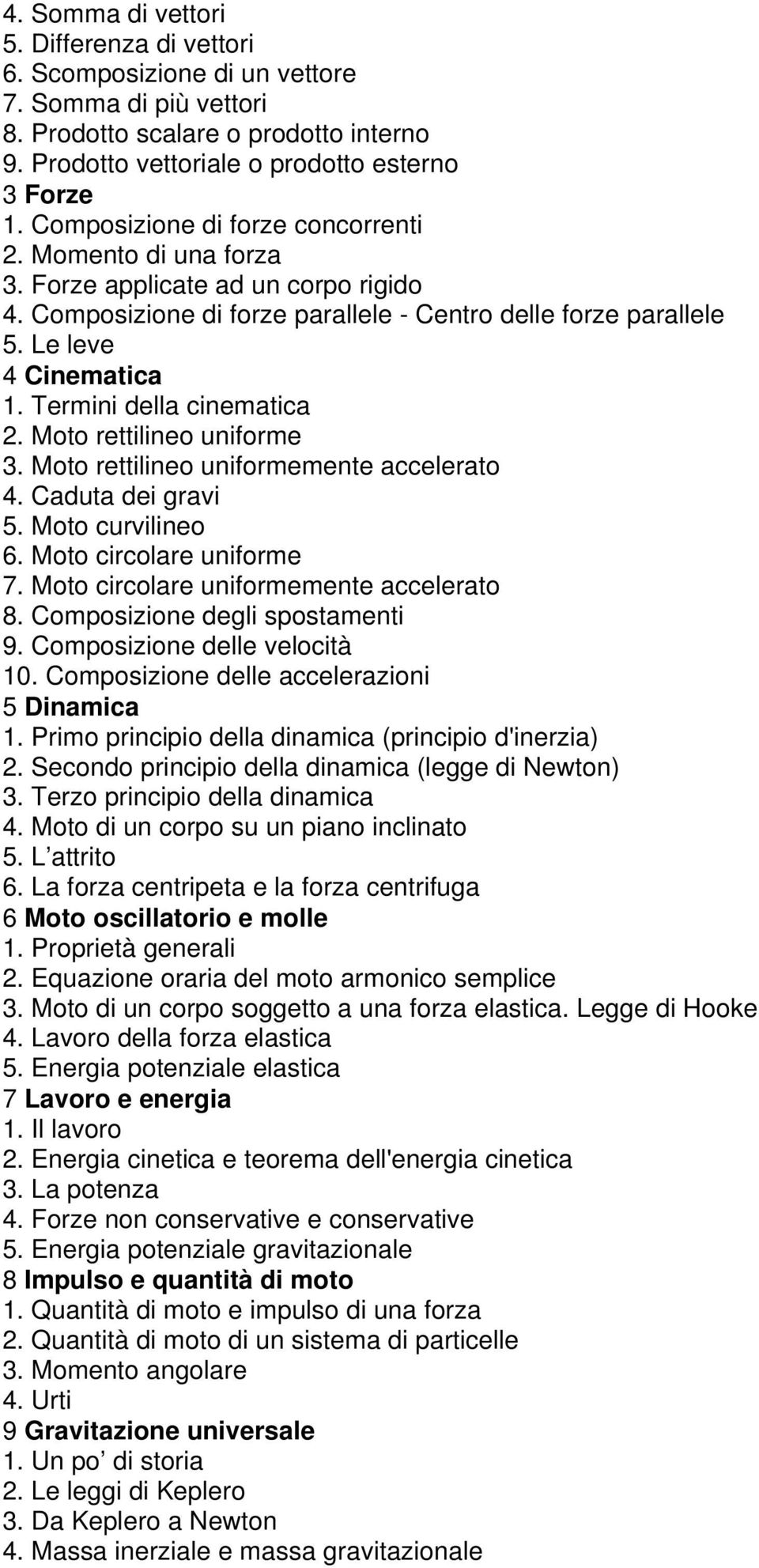 Termini della cinematica 2. Moto rettilineo uniforme 3. Moto rettilineo uniformemente accelerato 4. Caduta dei gravi 5. Moto curvilineo 6. Moto circolare uniforme 7.