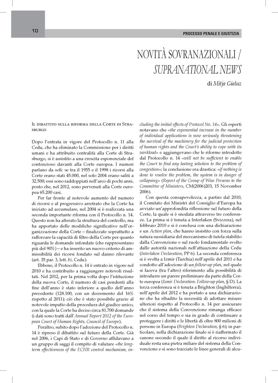 europea. I numeri parlano da soli: se tra il 1955 e il 1998 i ricorsi alla Corte erano stati 45.000, nel solo 2004 erano saliti a 32.