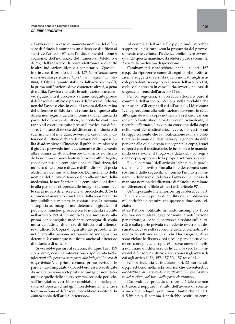 indirizzo, del numero di telefono e di fax, dell indirizzo di posta elettronica e di tutte le altre indicazioni idonee a contattarlo». Quest altro, invece, il profilo dell art.