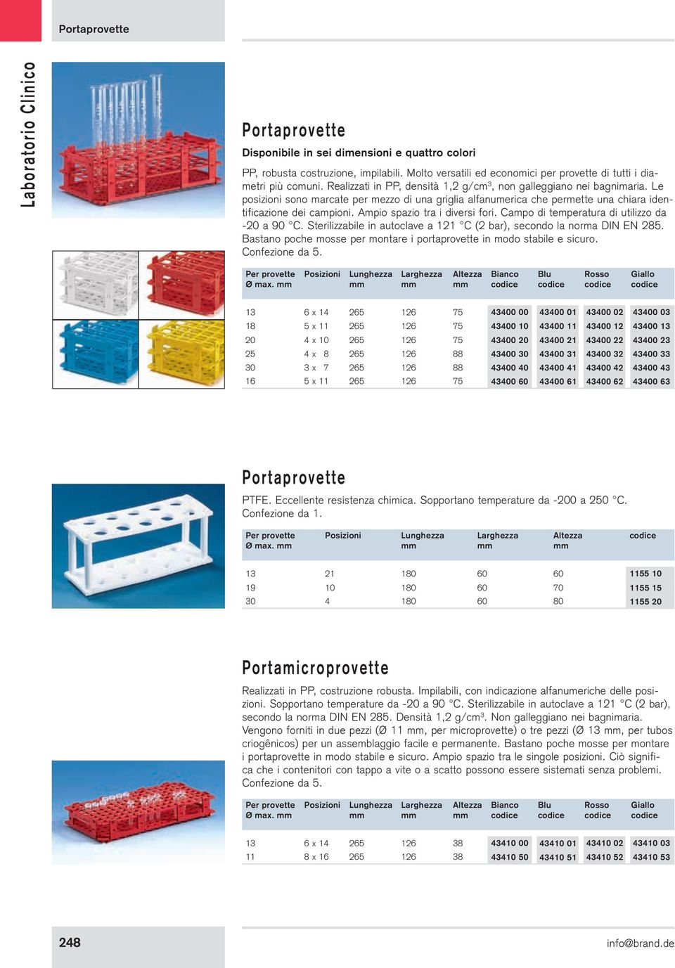 Ampio spazio tra i diversi fori. Campo di temperatura di utilizzo da -20 a 90 C. Sterilizzabile in autoclave a 121 C (2 bar), secondo la norma DIN EN 285.