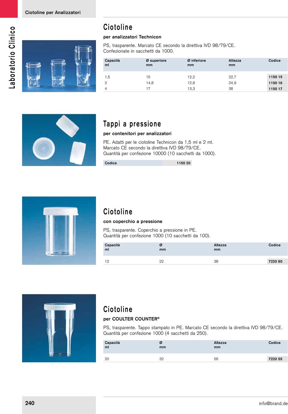 Marcato CE secondo la direttiva IVD 98/79/CE. Quantità per confezione 10000 (10 sacchetti da 1000). 1150 20 Ciotoline con coperchio a pressione PS, trasparente. Coperchio a pressione in PE.