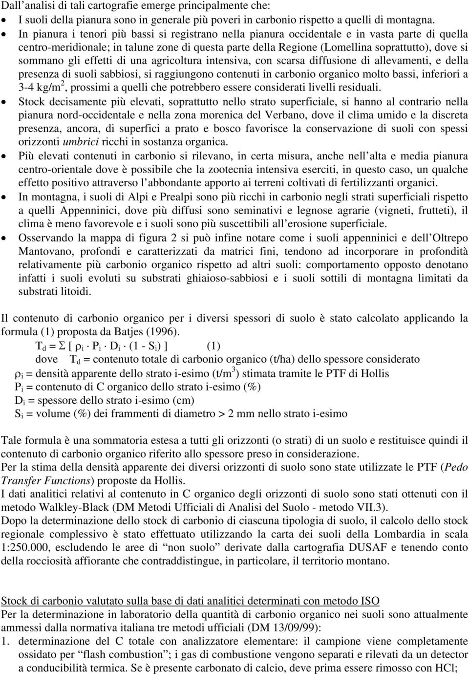 sommano gli effetti di una agricoltura intensiva, con scarsa diffusione di allevamenti, e della presenza di suoli sabbiosi, si raggiungono contenuti in carbonio organico molto bassi, inferiori a 3-4