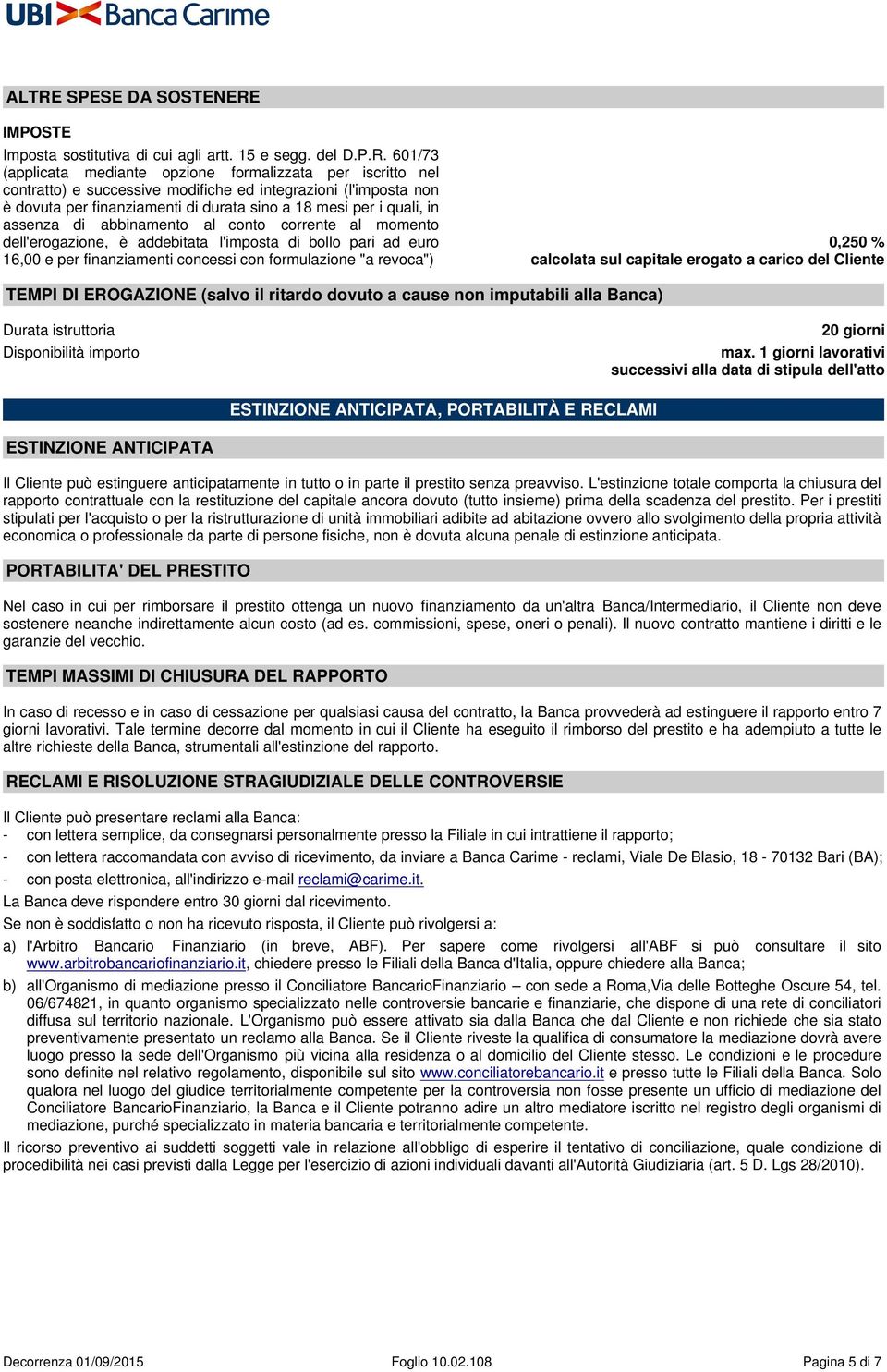 pari ad euro 16,00 e per finanziamenti concessi con formulazione "a revoca") 0,250 % calcolata sul capitale erogato a carico del Cliente TEMPI DI EROGAZIONE (salvo il ritardo dovuto a cause non