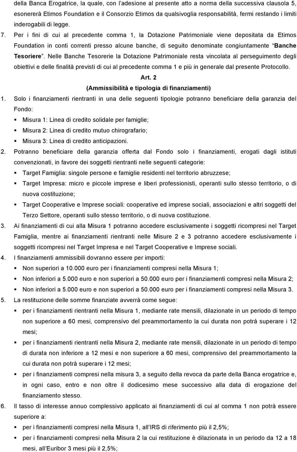 Per i fini di cui al precedente comma 1, la Dotazione Patrimoniale viene depositata da Etimos Foundation in conti correnti presso alcune banche, di seguito denominate congiuntamente Banche Tesoriere.