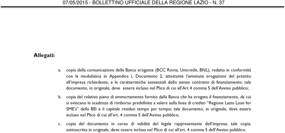 impresa richiedente, e le caratteristiche sostanziali dello stesso contratto di finanziamento; tale documento, in originale, deve essere incluso nel Plico di cui all Art 4 comma 5 dell Avviso