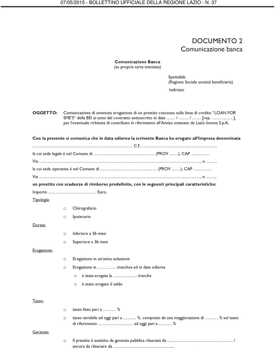 ], per l eventuale richiesta di contributo in riferimento all Avviso emanato da Lazio Innova S.p.A. Con la presente si comunica che in data odierna la scrivente Banca ha erogato all Impresa denominata C.